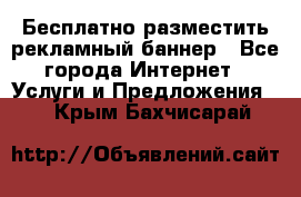 Бесплатно разместить рекламный баннер - Все города Интернет » Услуги и Предложения   . Крым,Бахчисарай